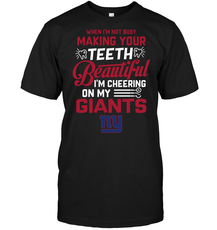 New York Giants "when I'm Not Busy Making Your Teeth Beautiful" T-Shirt New York Giants "when I'm Not Busy Making Your Teeth Beautiful" T-Shirt